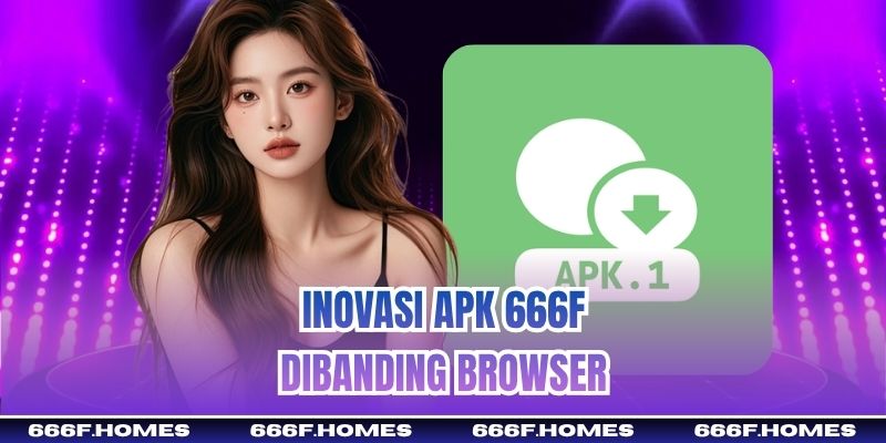 Inovasi APK 666f Dibanding Browser